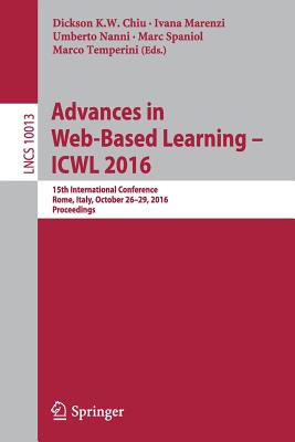 Advances in Web-Based Learning - Icwl 2016: 15th International Conference, Rome, Italy, October 26-29, 2016, Proceedings - Chiu, Dickson K W (Editor), and Marenzi, Ivana (Editor), and Nanni, Umberto (Editor)