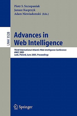 Advances in Web Intelligence: Third International Atlantic Web Intelligence Conference, Awic 2005, Lodz, Poland, June 6-9, 2005, Proceedings - Szczepaniak, Piotr S (Editor), and Niewiadomski, Adam (Editor)