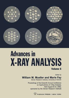 Advances in X-Ray Analysis: Proceedings of the Eleventh Annual Conference on Application of X-Ray Analysis Held August 8-10, 1962 - Mueller, William M, and Fay, Marie