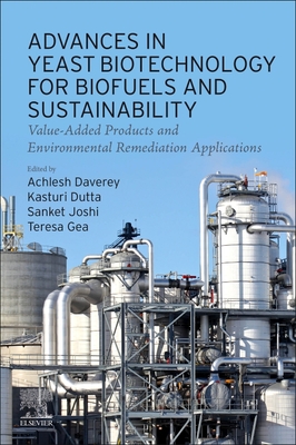 Advances in Yeast Biotechnology for Biofuels and Sustainability: Value-Added Products and Environmental Remediation Applications - Daverey, Achlesh (Editor), and Dutta, Kasturi (Editor), and Joshi, Sanket (Editor)