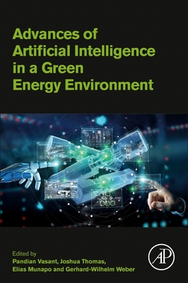 Advances of Artificial Intelligence in a Green Energy Environment - Vasant, Pandian (Editor), and Thomas, Joshua (Editor), and Munapo, Elias (Editor)