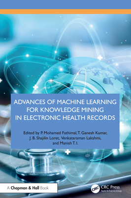 Advances of Machine Learning for Knowledge Mining in Electronic Health Records - Fathimal, P. Mohamed (Editor), and Kumar, T. Ganesh (Editor), and Loret, J. B. Shajilin (Editor)