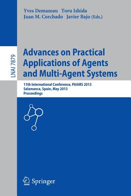 Advances on Practical Applications of Agents and Multi-Agent Systems: 11th International Conference, PAAMS 2013, Salamanca, Spain, May 22-24, 2013. Proceedings - Demazeau, Yves (Editor), and Ishida, Toru (Editor), and Corchado Rodrguez, Juan Manuel (Editor)