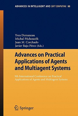 Advances on Practical Applications of Agents and Multiagent Systems: 9th International Conference on Practical Applications of Agents and Multiagent Systems - Demazeau, Yves (Editor), and Pechoucek, Michal (Editor), and Corchado Rodrguez, Juan Manuel (Editor)