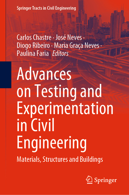 Advances on Testing and Experimentation in Civil Engineering: Materials, Structures and Buildings - Chastre, Carlos (Editor), and Neves, Jos (Editor), and Ribeiro, Diogo (Editor)