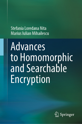 Advances to Homomorphic and Searchable Encryption - Nita, Stefania Loredana, and Mihailescu, Marius Iulian
