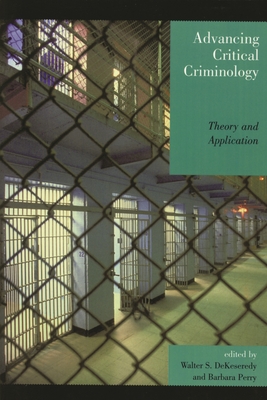 Advancing Critical Criminology: Theory and Application - Dekeseredy, Walter S (Editor), and Perry, Barbara (Editor), and Alvi, Shahid (Contributions by)