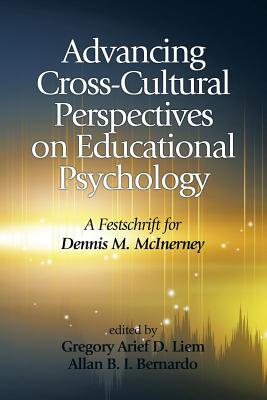 Advancing Cross-Cultural Perspectives on Educational Psychology: A Festschrift for Dennis M. McInerney - Liem, Gregory Arief D (Editor), and Bernardo, Allan B I (Editor)