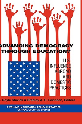 Advancing Democracy Through Education? U.S. Influence Abroad and Domestic Practices (Hc) - Stevick, Doyle (Editor), and Levinson, Bradley A U (Editor)