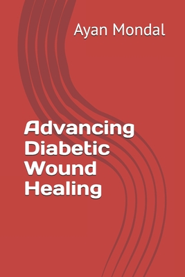 Advancing Diabetic Wound Healing - Kabra, Atul, and Mondal, Ayan