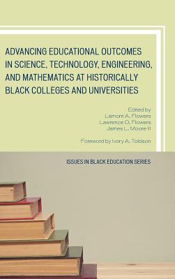 Advancing Educational Outcomes in Science, Technology, Engineering, and Mathematics at Historically Black Colleges and Universities - Flowers, Lamont A (Editor), and Flowers, Lawrence O (Editor), and Moore III, James L (Editor)