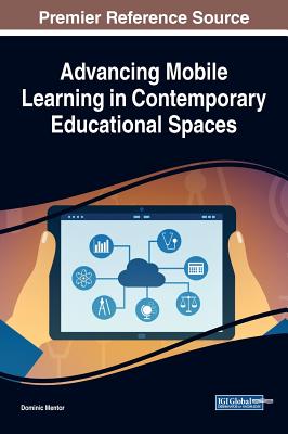 Advancing Mobile Learning in Contemporary Educational Spaces - Mentor, Dominic (Editor)