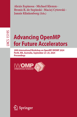 Advancing Openmp for Future Accelerators: 20th International Workshop on Openmp, Iwomp 2024, Perth, Wa, Australia, September 23-25, 2024, Proceedings - Espinosa, Alexis (Editor), and Klemm, Michael (Editor), and de Supinski, Bronis R (Editor)