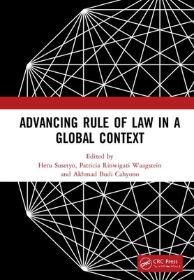 Advancing Rule of Law in a Global Context: Proceedings of the International Conference on Law and Governance in a Global Context (Iclave 2017), November 1-2, 2017, Depok, Indonesia - Susetyo, Heru (Editor), and Rinwigati Waagstein, Patricia (Editor), and Budi Cahyono, Akhmad (Editor)