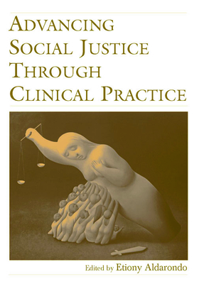 Advancing Social Justice Through Clinical Practice - Aldarondo, Etiony (Editor)