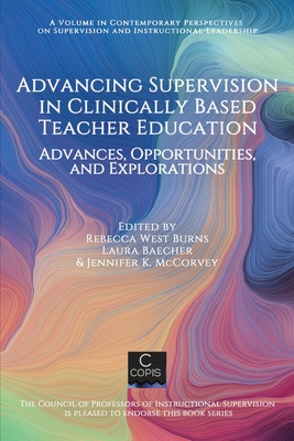 Advancing Supervision in Clinically Based Teacher Education: Advances, Opportunities, and Explorations - Burns, Rebecca West (Editor), and Baecher, Laura (Editor), and McCorvey, Jennifer K. (Editor)