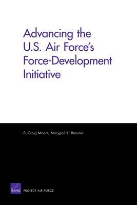 Advancing the U.S. Air Force's Force-Development Initiative - Moore, Craig S, and Brauner, Marygail