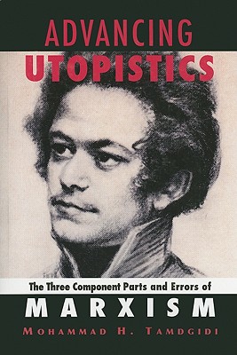 Advancing Utopistics: The Three Component Parts and Errors of Marxism - Tamdgidi, Mohammad H