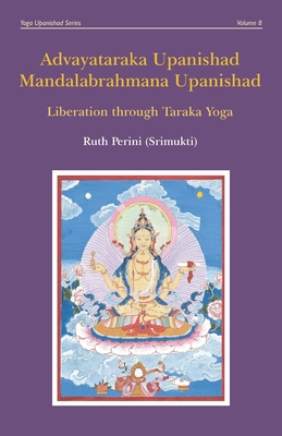 Advayataraka Upanishad Mandalabrahmana Upanishad: Liberation through Taraka Yoga - Perini, Ruth