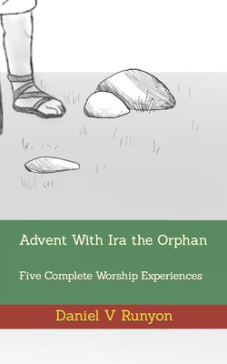 Advent With Ira the Orphan: Five Complete Worship Experiences - Runyon, Renee, and Runyon, Daniel V