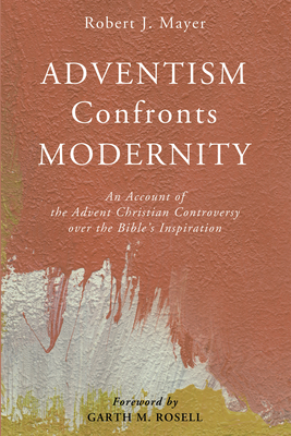 Adventism Confronts Modernity - Mayer, Robert J, and Rosell, Garth M, Dr. (Foreword by)