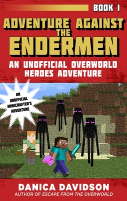 Adventure Against the Endermen: An Unofficial Overworld Heroes Adventure, Book One - Davidson, Danica