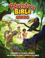 Adventure Bible Guide: Explore the Stories, People, and Places of Every Book in the Bible: An Ideal Companion to the NIV Adventure Bible