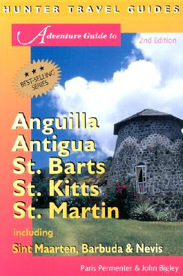 Adventure Guide to Anguilla Antigua St. Barts St. Kitts St. Martin Including Sint Maarten, Barbuda & Nevis - Permenter, Paris, and Bigley, John