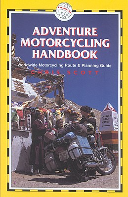 Adventure Motorcycling Handbook, 5th: Worldwide Motorcycling Route & Planning Guide - Scott, Chris