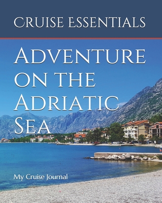 Adventure on the Adriatic Sea: My Cruise Journal - Essentials, Cruise