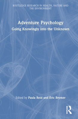 Adventure Psychology: Going Knowingly Into the Unknown - Reid, Paula (Editor), and Brymer, Eric (Editor)