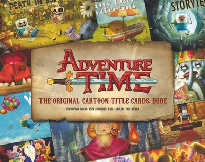 Adventure Time: The Original Cartoon Title Cards (Vol 1): The Original Cartoon Title Cards Seasons 1 & 2 - Ward, Pendleton