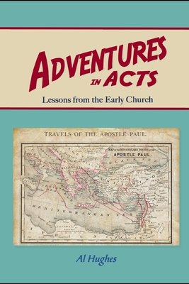 Adventures in Acts: Studies of the Early Church - Hughes, Al