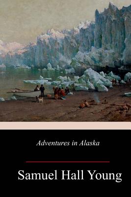 Adventures in Alaska - Young, Samuel Hall