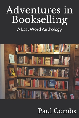 Adventures in Bookselling: A Last Word Anthology - Combs, Paul