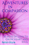 Adventures in Compassion. 30 Acts of Love to Grow Heart and Soul: Make Love Every Day
