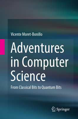 Adventures in Computer Science: From Classical Bits to Quantum Bits - Moret-Bonillo, Vicente