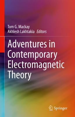 Adventures in Contemporary Electromagnetic Theory - MacKay, Tom G (Editor), and Lakhtakia, Akhlesh (Editor)