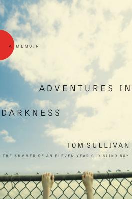 Adventures in Darkness: The Summer of an Eleven-Year-Old Blind Boy - Sullivan, Tom