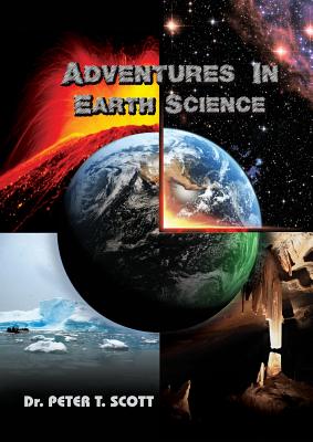 Adventures in Earth Science - Scott, Peter T, Dr. (Photographer), and Scott, Andrew J (Cover design by)