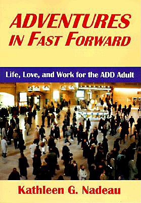 Adventures in Fast Forward: Life, Love and Work for the Add Adult - Nadeau, Kathleen G, Dr., Ph.D.