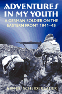 Adventures in My Youth: A German Soldier on the Eastern Front 1941-45