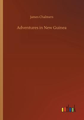 Adventures in New Guinea - Chalmers, James