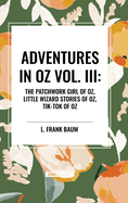 Adventures in Oz: The Patchwork Girl of Oz, Little Wizard Stories of Oz, Tik-Tok of Oz, Vol. III