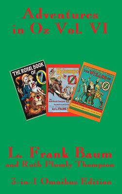 Adventures in Oz Vol. VI: The Royal Book of Oz, Kabumpo in Oz. and Ozoplaning with the Wizard of Oz - Baum, L Frank, and Thompson, Ruth Plumly