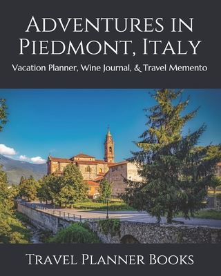 Adventures in Piedmont, Italy: Vacation Planner, Wine Journal, & Travel Memento - Books, Travel Planner