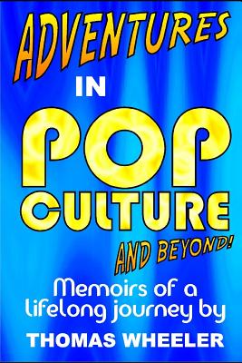 Adventures in Pop Culture - And Beyond!: The Fourth Autobiographical Title in the Adventures in Pop Culture Series! - Wheeler, Thomas