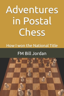 Adventures in Postal Chess: How I won the National Title - Jordan, Fm Bill
