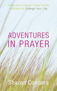 Adventures in Prayer: Using the Creative Power of the Universe to Change Your Life