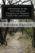 Adventures In The Arts: Informal Chapters On Painters Vaudeville And Poets